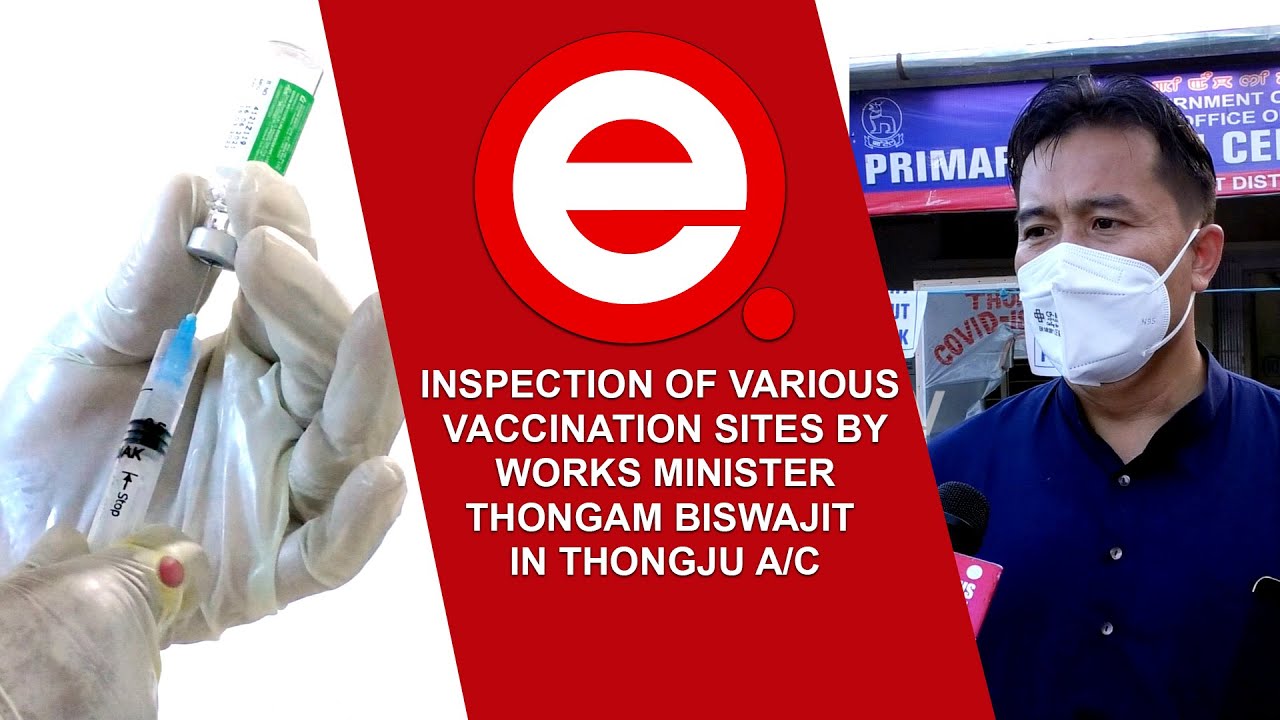  INSPECTION OF VARIOUS VACCINATION SITES BY WORKS MINISTER THONGAM BISWAJIT IN THONGJU A/C / ELITE TV