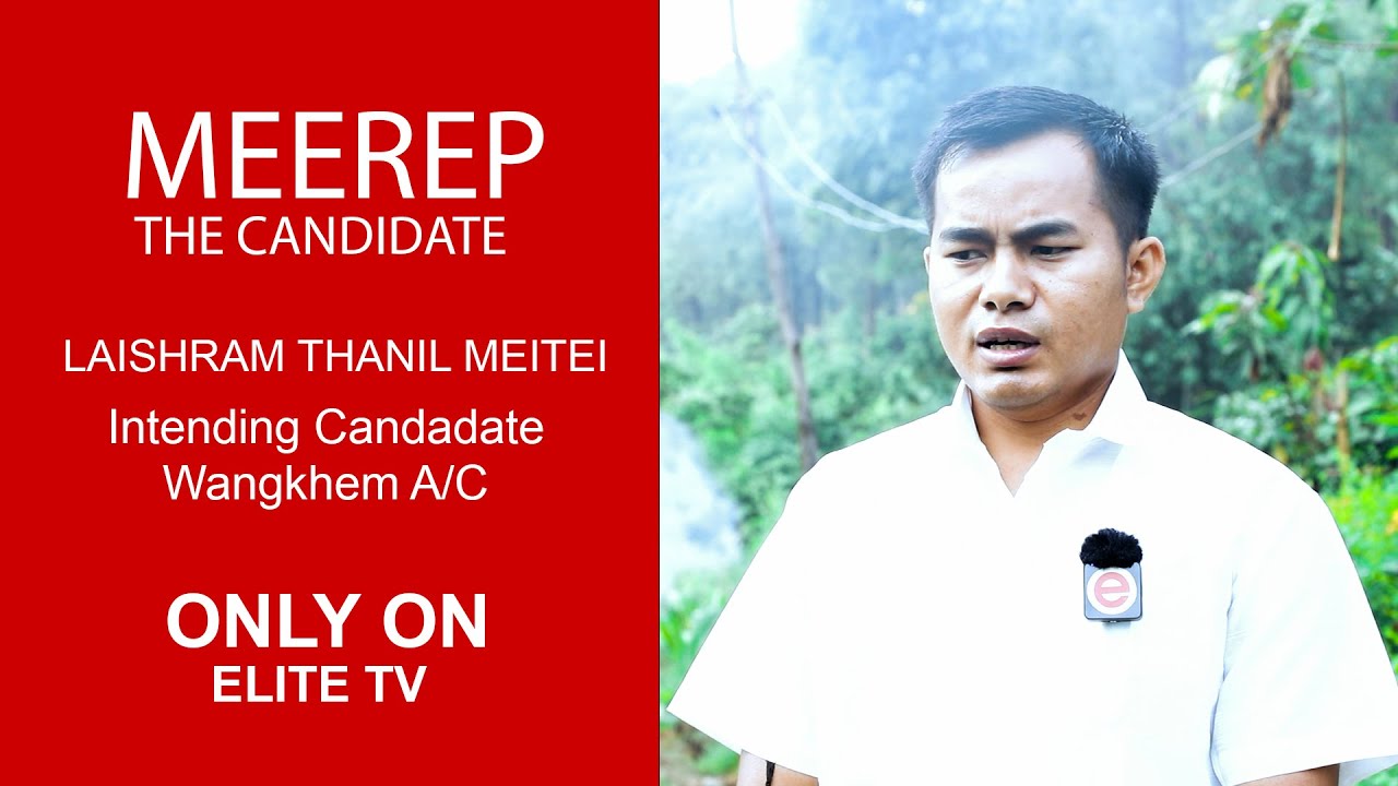  MEEREP, THE CANDIDATE – AN INTERVIEW WITH LAISHRAM THANIL MEITEI (WANGKHEM A/C) EP- 10