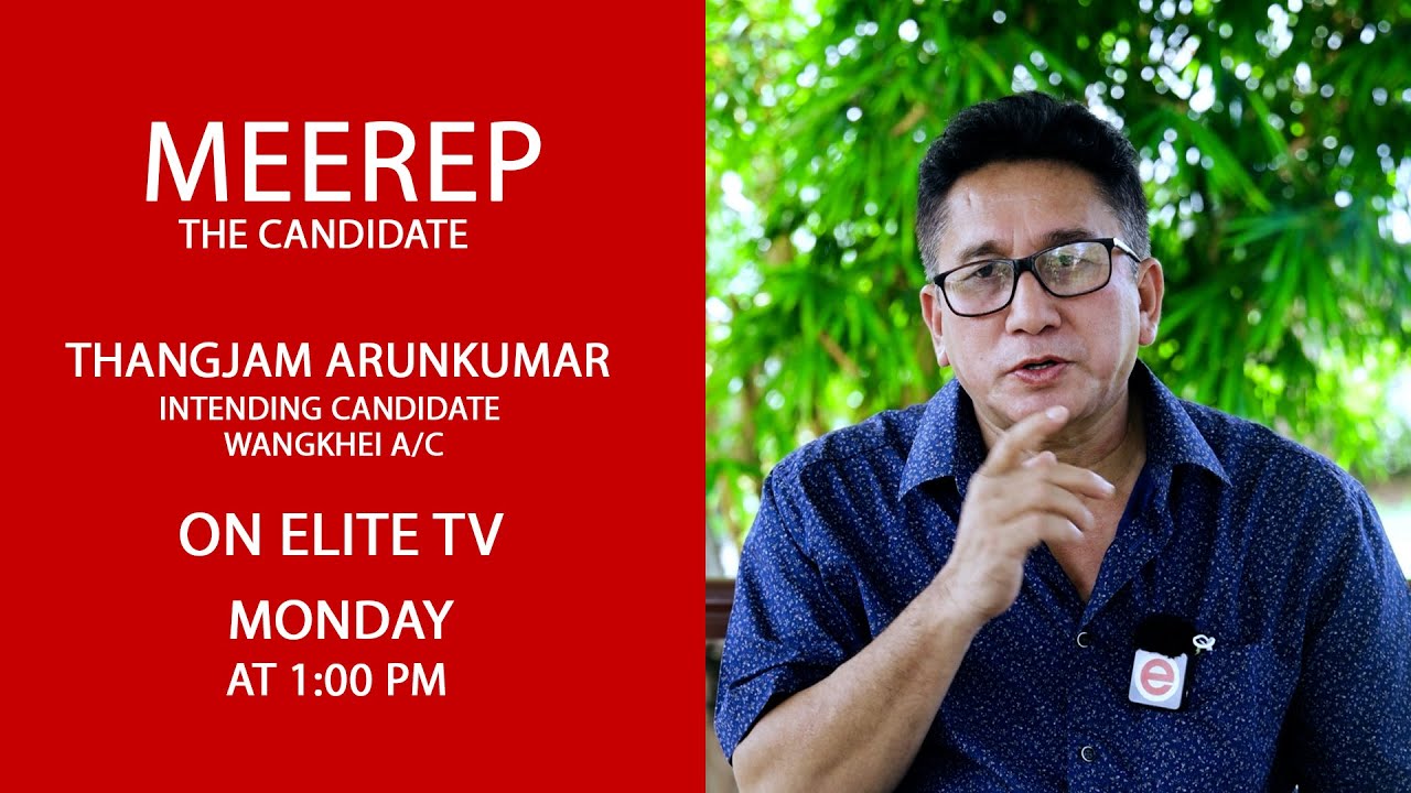  MEEREP, THE CANDIDATE EXCLUSIVE INTERVIEW WITH THANGJAM ARUNKUMAR EP- 06