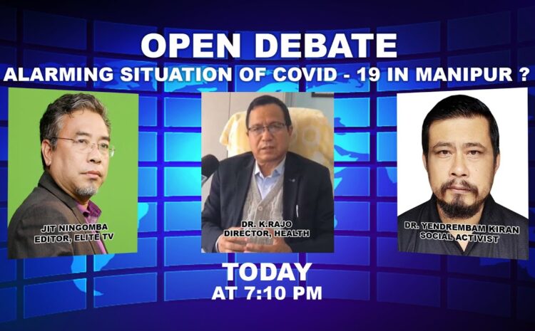  OPEN DEBATE ON Alarming situation of Covid – 19 in Manipur ? | 8th JULY 2022