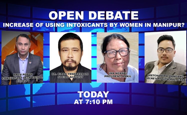  OPEN DEBATE ON Increase of using intoxicants by women in Manipur? 21st JULY 2022