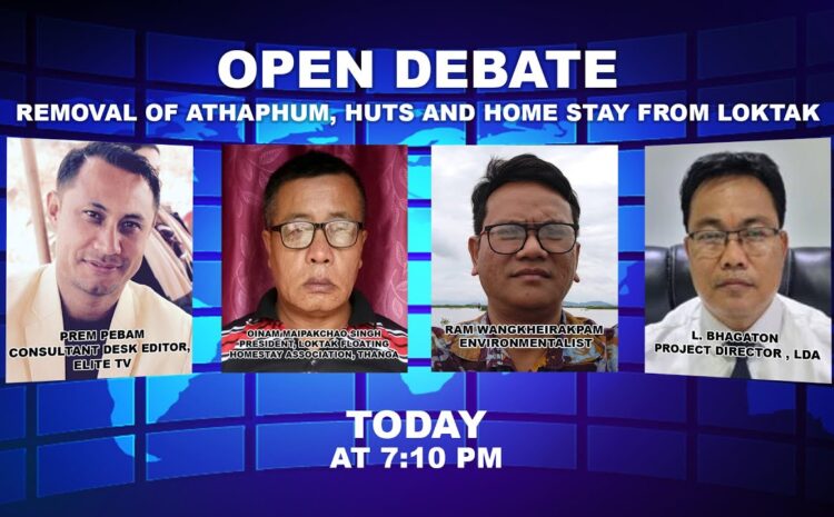  OPEN DEBATE ON Removal of Athaphum, Huts and home stay from Loktak Lake 19th JULY 2022