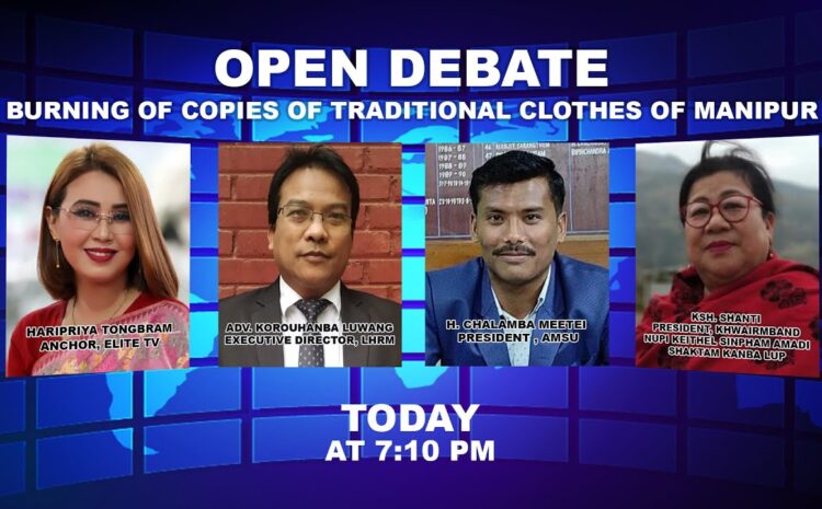  OPEN DEBATE ON Burning of copies of traditional clothes of Manipur. 20th JULY 2022