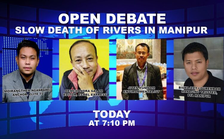  OPEN DEBATE on Slow death of Rivers in Manipur | 20th January 2023